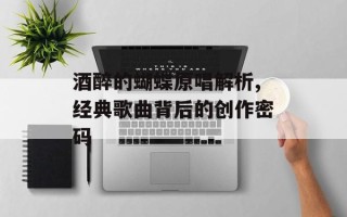 酒醉的蝴蝶原唱解析,经典歌曲背后的创作密码