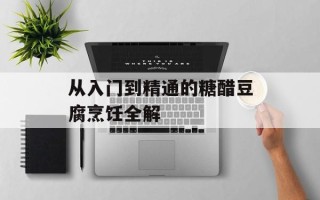 从入门到精通的糖醋豆腐烹饪全解