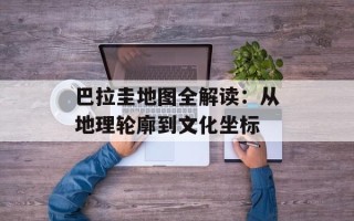 巴拉圭地图全解读：从地理轮廓到文化坐标