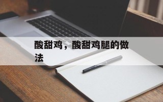 酸甜鸡，酸甜鸡腿的做法