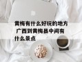 黄梅有什么好玩的地方 广西到黄梅县中间有什么景点