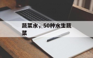 蔬菜水，50种水生蔬菜