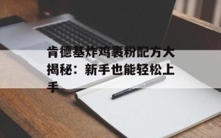 肯德基炸鸡裹粉配方大揭秘：新手也能轻松上手