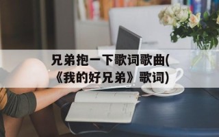 兄弟抱一下歌词歌曲(《我的好兄弟》歌词)