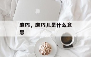 麻巧，麻巧儿是什么意思