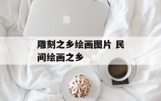 雕刻之乡绘画图片 民间绘画之乡