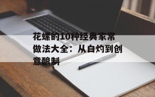 花螺的10种经典家常做法大全：从白灼到创意酿制