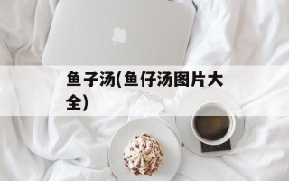 鱼子汤(鱼仔汤图片大全)