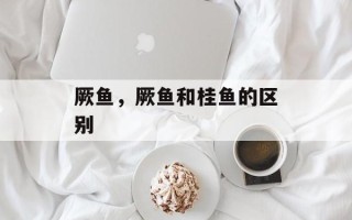 厥鱼，厥鱼和桂鱼的区别