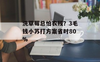 洗草莓总怕农残？3毛钱小苏打方案省时80%