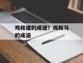 鸡和猪的成语？鸡和马的成语