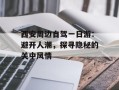 西安周边自驾一日游：避开人潮，探寻隐秘的关中风情