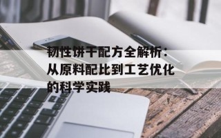 韧性饼干配方全解析：从原料配比到工艺优化的科学实践
