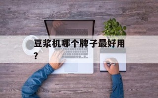 豆浆机哪个牌子最好用？