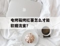 电烤箱烤红薯怎么才能软糯流蜜？