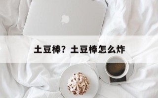 土豆棒？土豆棒怎么炸