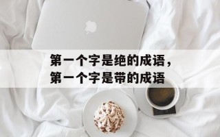 第一个字是绝的成语，第一个字是带的成语