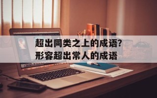 超出同类之上的成语？形容超出常人的成语