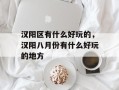 汉阳区有什么好玩的，汉阳八月份有什么好玩的地方