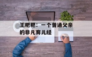 王粑粑：一个普通父亲的非凡育儿经