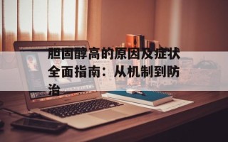 胆固醇高的原因及症状全面指南：从机制到防治