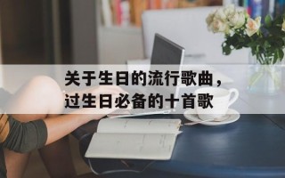 关于生日的流行歌曲，过生日必备的十首歌