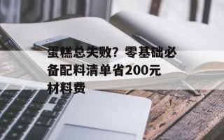 蛋糕总失败？零基础必备配料清单省200元材料费