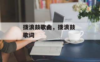 拨浪鼓歌曲，拨浪鼓 歌词