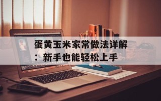 蛋黄玉米家常做法详解：新手也能轻松上手