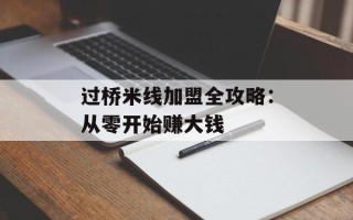 过桥米线加盟全攻略：从零开始赚大钱