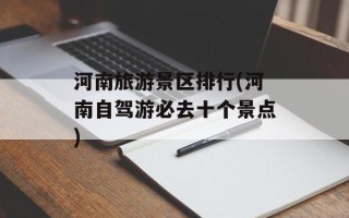 河南旅游景区排行(河南自驾游必去十个景点)