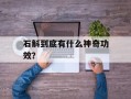 石斛到底有什么神奇功效？