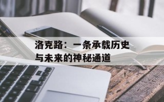 洛克路：一条承载历史与未来的神秘通道