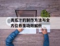 青瓜汁的制作方法与全方位养生功效解析