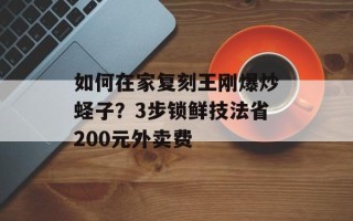 如何在家复刻王刚爆炒蛏子？3步锁鲜技法省200元外卖费