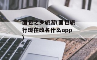 面包之乡旅游(面包旅行现在改名什么app)