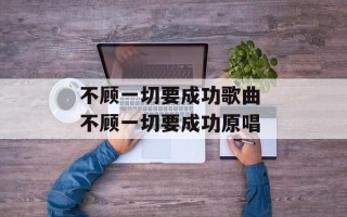 不顾一切要成功歌曲 不顾一切要成功原唱
