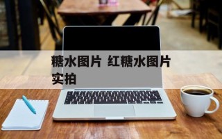 糖水图片 红糖水图片实拍