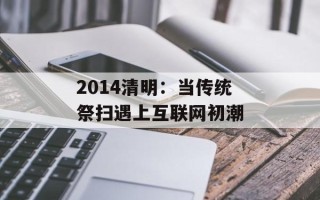 2014清明：当传统祭扫遇上互联网初潮