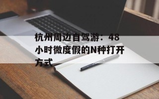 杭州周边自驾游：48小时微度假的N种打开方式