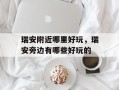 瑞安附近哪里好玩，瑞安旁边有哪些好玩的