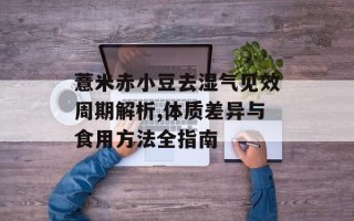 薏米赤小豆去湿气见效周期解析,体质差异与食用方法全指南