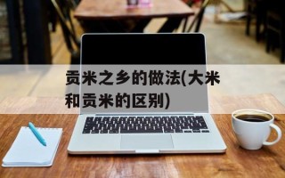 贡米之乡的做法(大米和贡米的区别)
