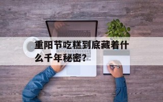 重阳节吃糕到底藏着什么千年秘密？