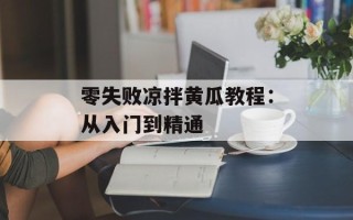 零失败凉拌黄瓜教程：从入门到精通