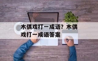 木偶戏打一成语？木偶戏打一成语答案