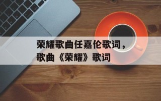 荣耀歌曲任嘉伦歌词，歌曲《荣耀》歌词