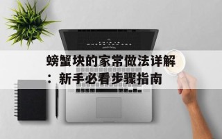 螃蟹块的家常做法详解：新手必看步骤指南
