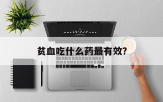 贫血吃什么药最有效？