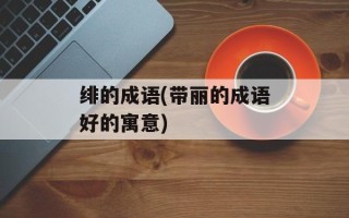 绯的成语(带丽的成语好的寓意)